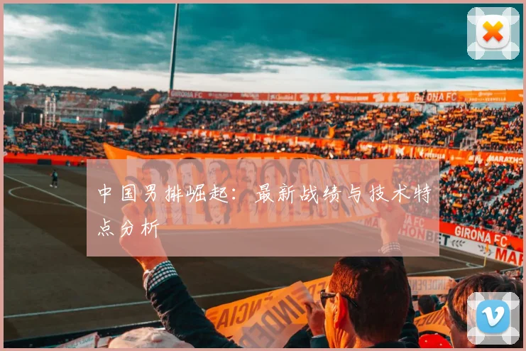 中国男排崛起:最新战绩与技术特点分析