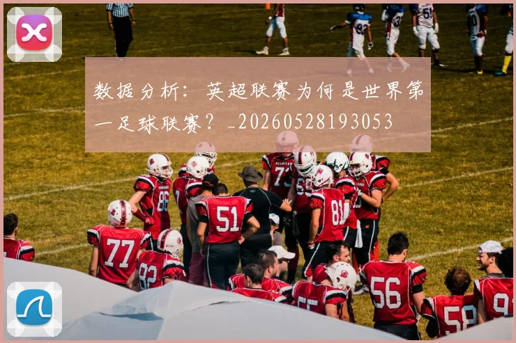 数据分析：英超联赛为何是世界第一足球联赛？_20260528193053