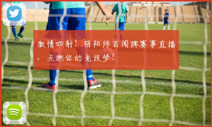 激情四射！阴阳师百闻牌赛事直播，点燃你的竞技梦！